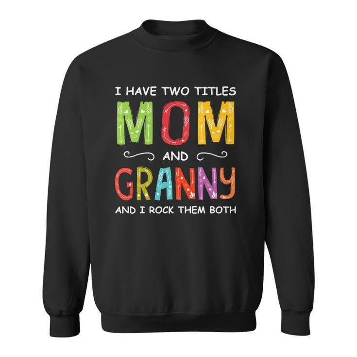 Women I Have Two Titles Mom And Granny Mothers Day Sweatshirt