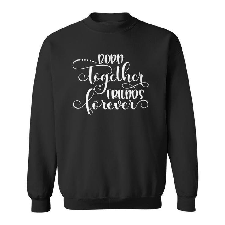 Womens Born Together Friends Forever Twins Girls Sisters Outfit Sweatshirt