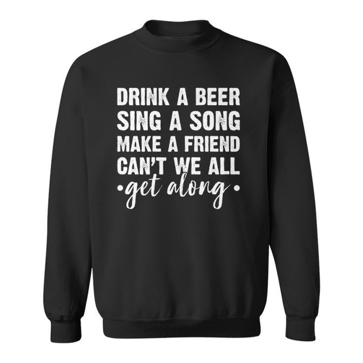 Womens Drink A Beer Sing A Song Make A Friend We Get Along Sweatshirt