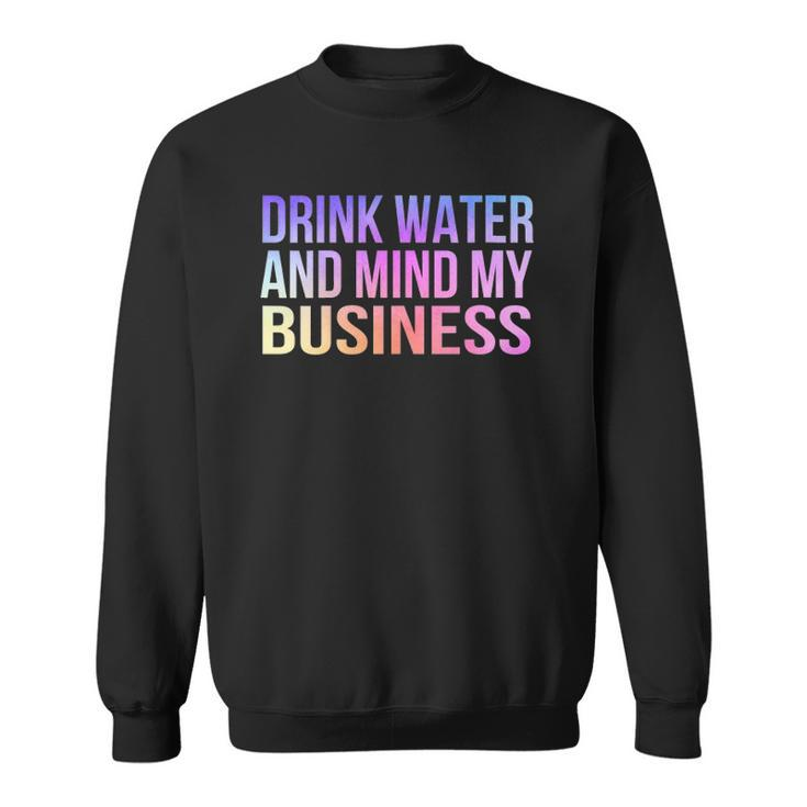 Womens Drink Water And Mind My Business Sarcastic Funny Sweatshirt