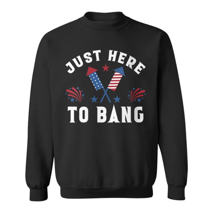 Womens Fourth Of July 4Th Of July Im Just Here To Bang Funny  Sweatshirt