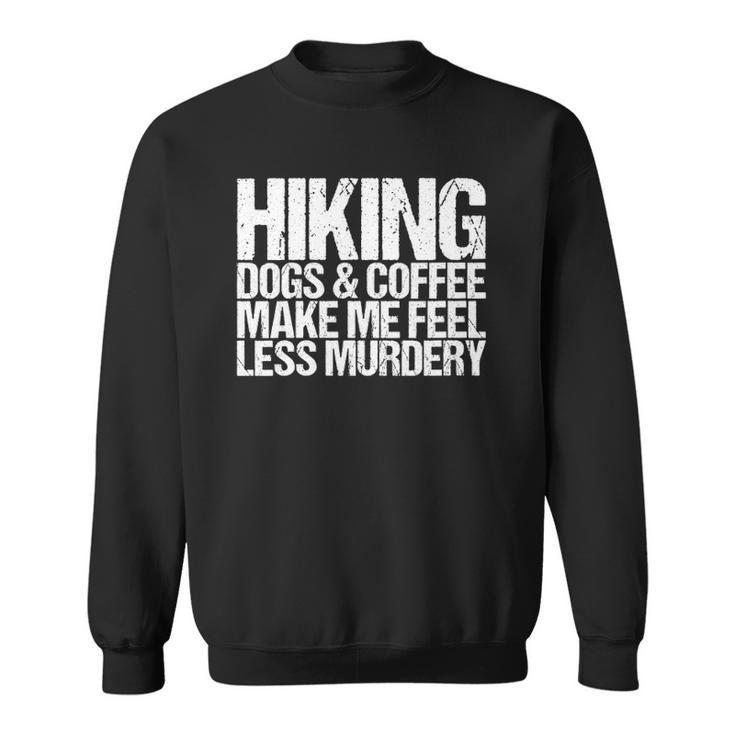 Womens Hiking Dogs And Coffee Make Me Feel Less Murdery Funny Sweatshirt