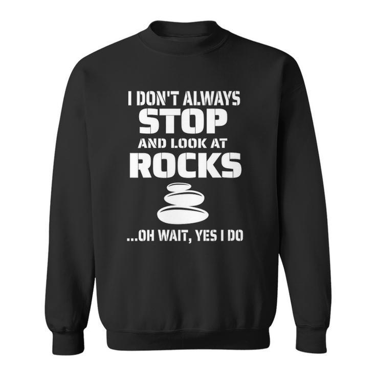 Womens I Dont Always Stop And Look At Rocks Funny Lapidary Sweatshirt