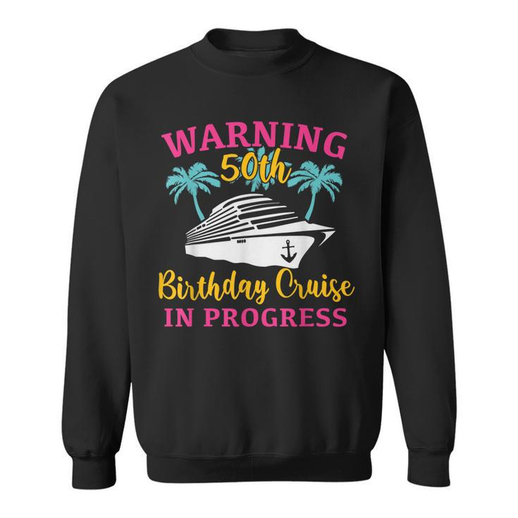 Womens Warning 50Th Birthday Cruise In Progress Funny Cruise  Sweatshirt