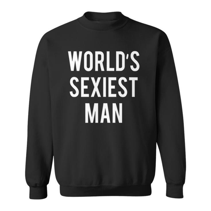Worlds Sexiest Man Funny  Sweatshirt