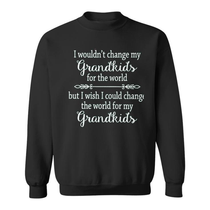 Wouldnt Change My Grandkids For The World Creative 2022 Gift Sweatshirt