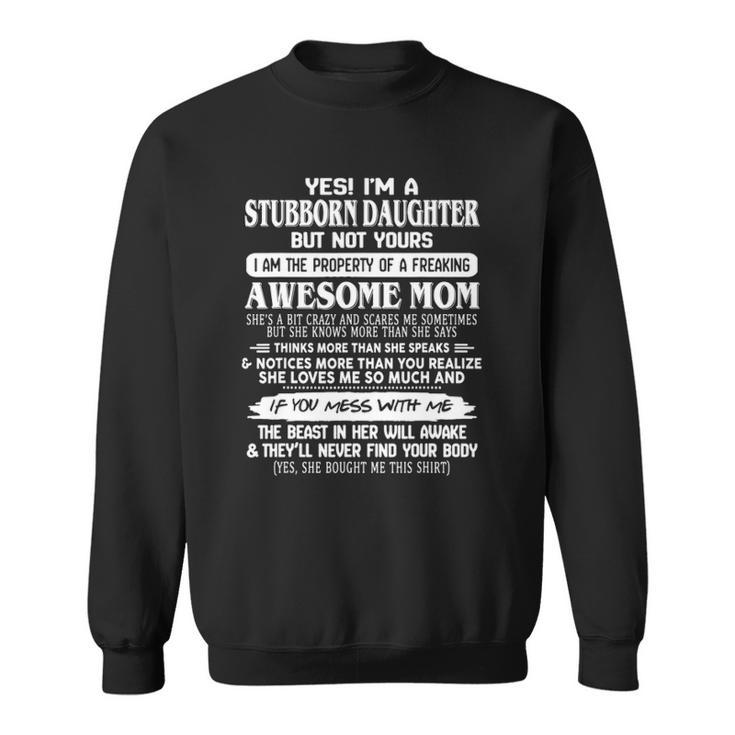 Yes Im A Stubborn Daughter But Yours Of Awesome Mom Sweatshirt