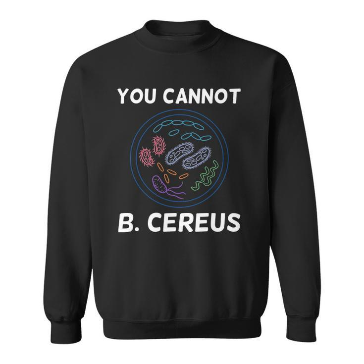 You Cannot B Cereus Organisms Biology Science Sweatshirt