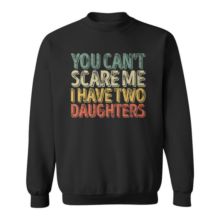 You Cant Scare Me I Have Two Daughters  Christmas Gift  Sweatshirt