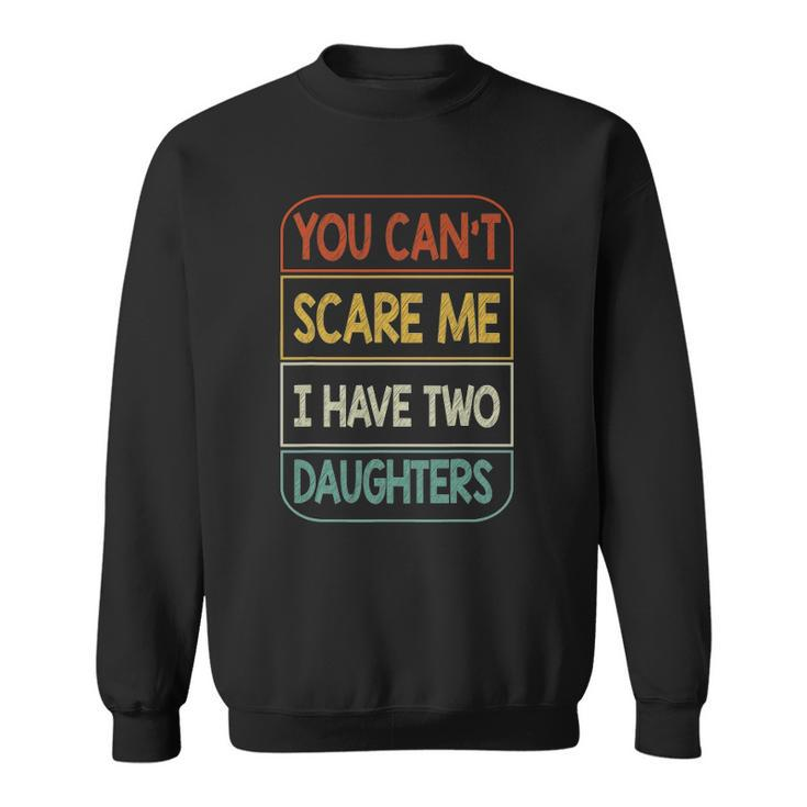 You Cant Scare Me I Have Two Daughters Funny Sweatshirt