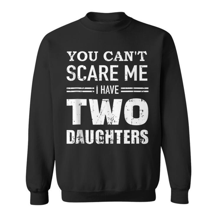 You Cant Scare Me I Have Two Daughters  V2 Sweatshirt