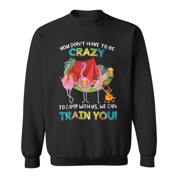You Dont Have To Be Crazy To Camp Flamingo Beer CampingShirt Sweatshirt