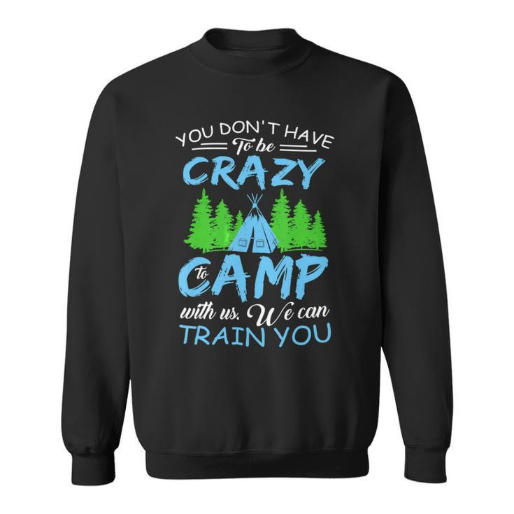 You Dont Have To Be Crazy To Camp Funny Camping T Shirt Sweatshirt