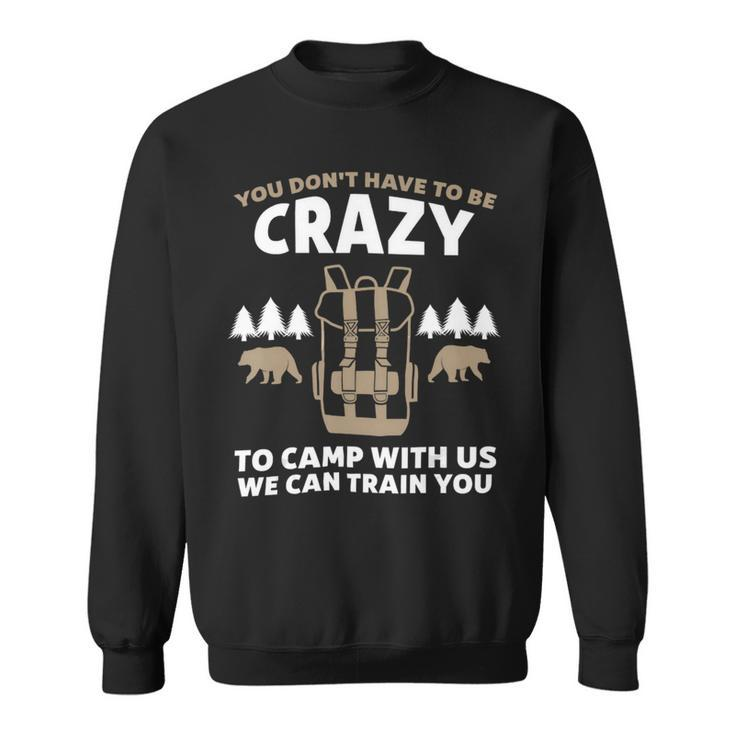 You Dont Have To Be Crazy To Camp With Us Camping Camper T Shirt Sweatshirt