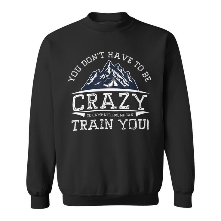 You Dont Have To Be Crazy To Camp With Us Funny Camping T Shirt Sweatshirt