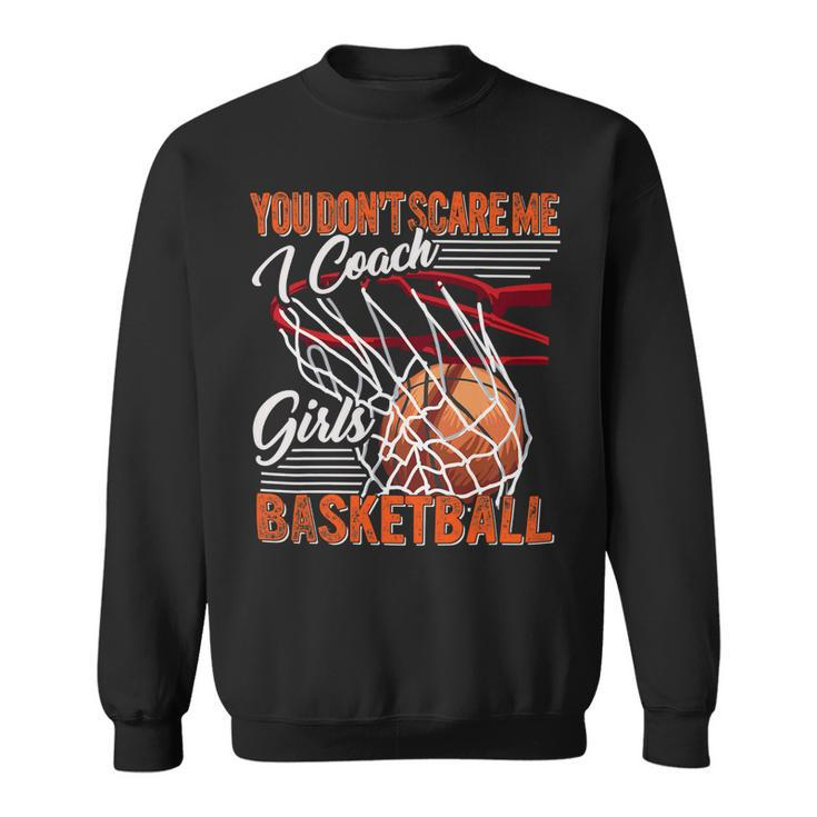 You Dont Scare Me I Coach Girls Basketball Sport Coaching 26 Basketball Sweatshirt