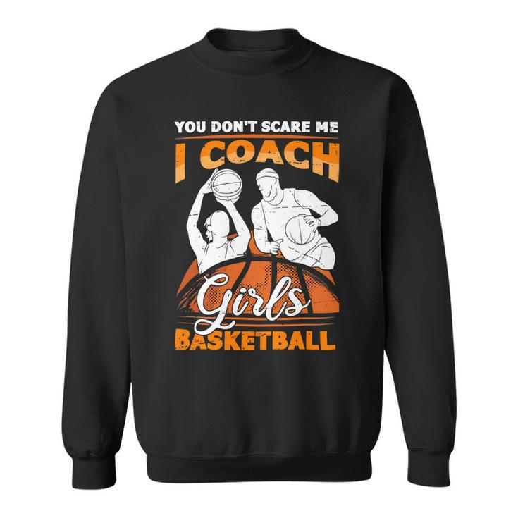 You Dont Scare Me I Coach Girls Basketball Vintage Design 120 Basketball Sweatshirt