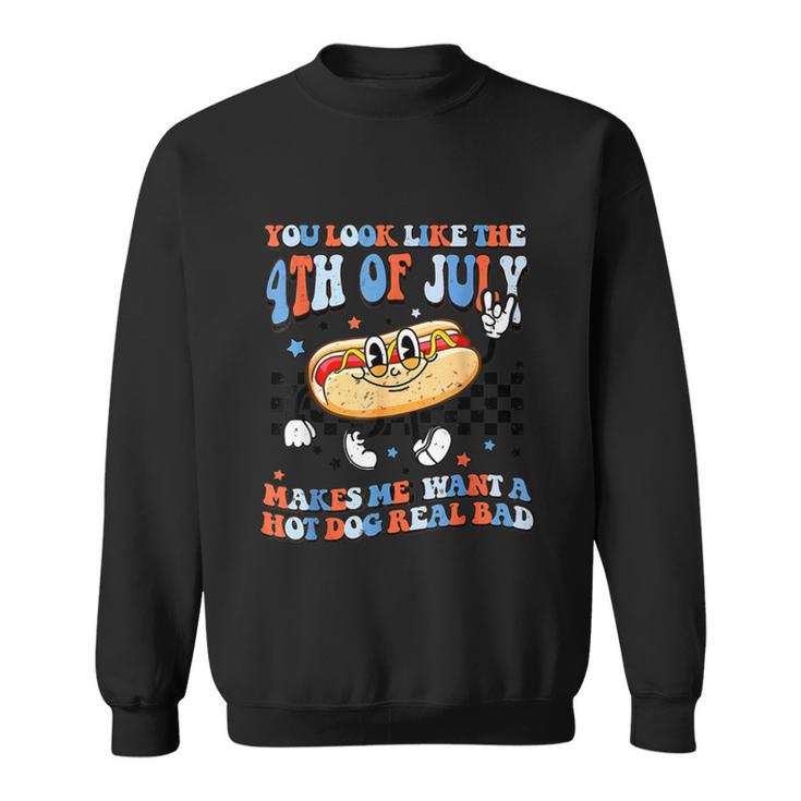 You Look Like 4Th Of July Makes Me Want A Hot Dog Real Bad V2 Sweatshirt