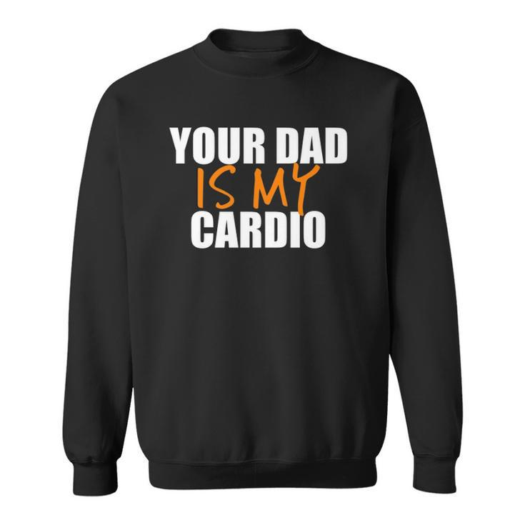 Your Dad Is My Cardio Back Print  Sweatshirt