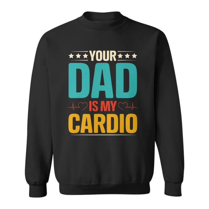 Your Dad Is My Cardio Romantic Mothers Day For Her Funny Sweatshirt