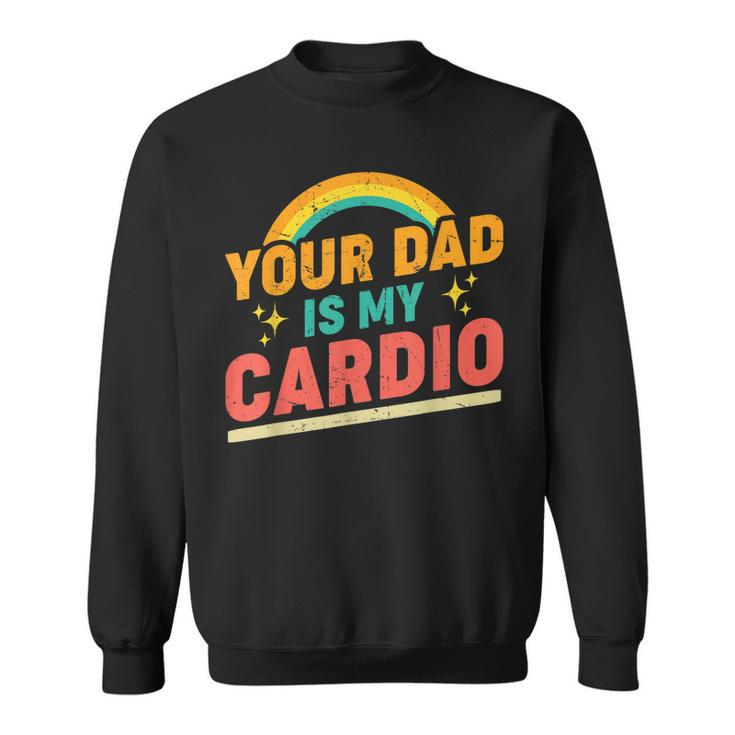 Your Dad Is My Cardio Vintage Rainbow Funny Saying Sarcastic  Sweatshirt
