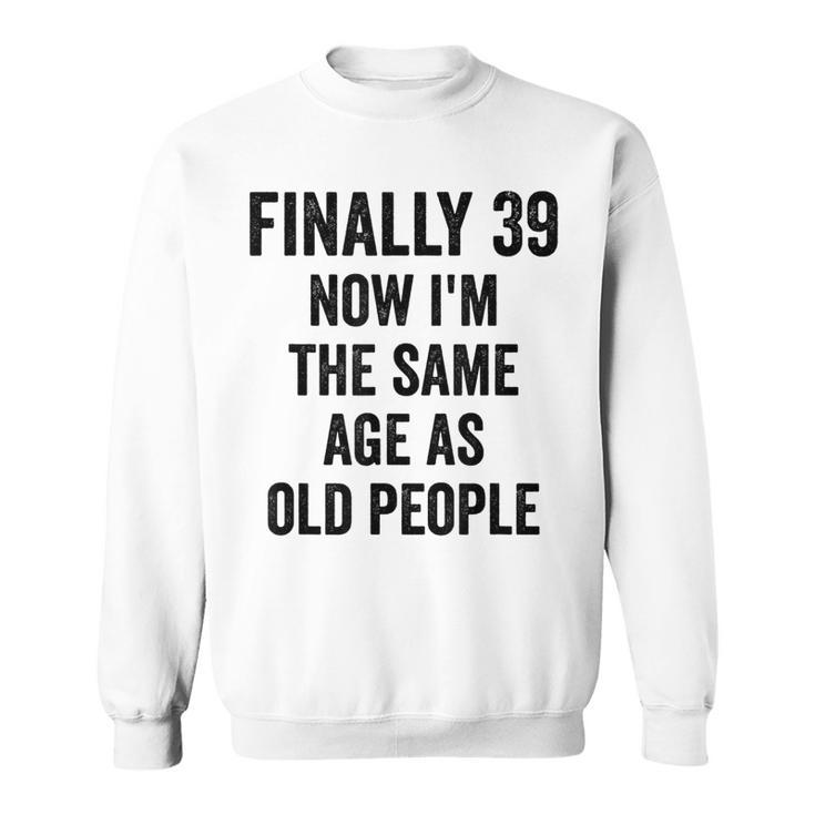39Th Birthday Adult Humor Old People Birthday Decorations  Sweatshirt