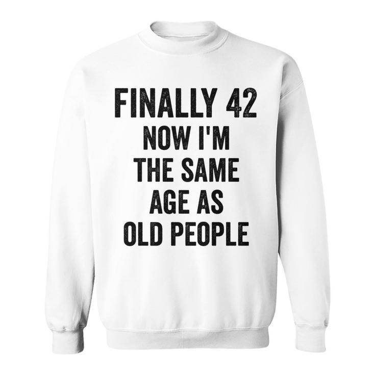 42Th Birthday Adult Humor Old People Birthday Decorations   Sweatshirt
