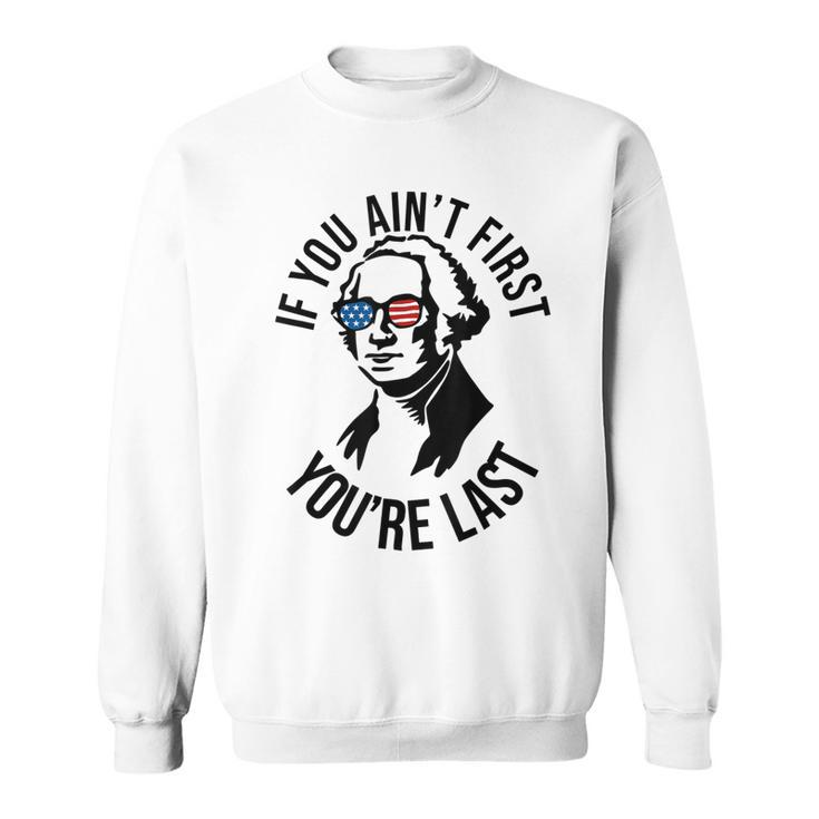 4Th Of July If You Aint First Youre Last Us President  Sweatshirt