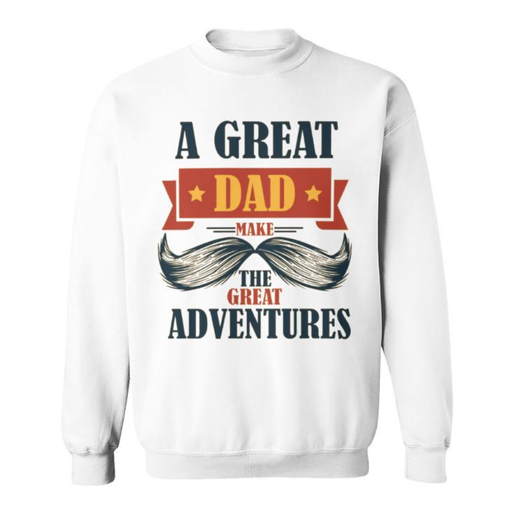 A Great Dad Make The Great Adventures Sweatshirt