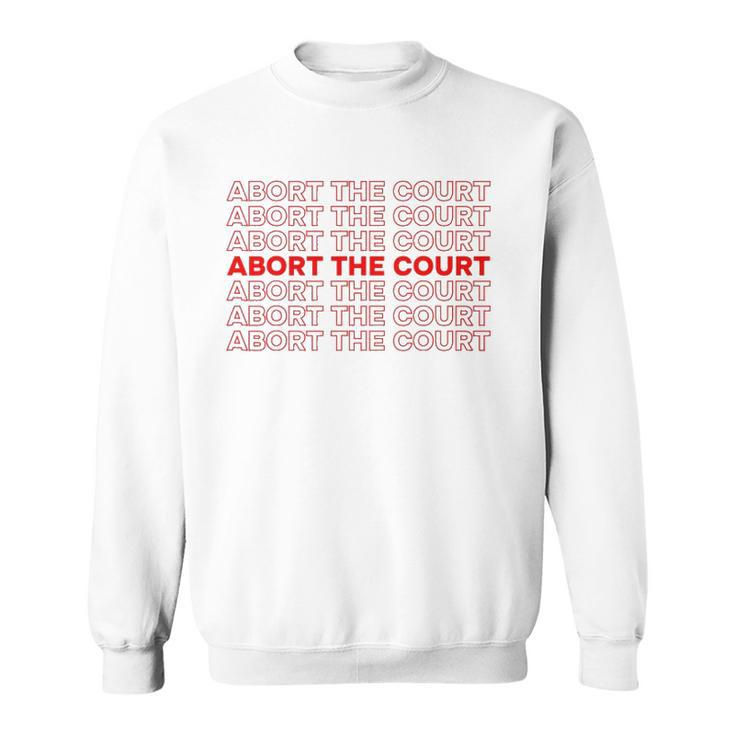 Abort The Court Pro Choice Feminist Abortion Rights Feminism Sweatshirt