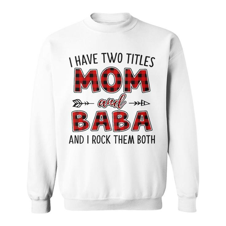 Baba Grandma Gift   I Have Two Titles Mom And Baba Sweatshirt