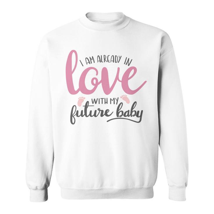 Baby Shower Text Design I Am Already In Love With My Future Baby Sweatshirt