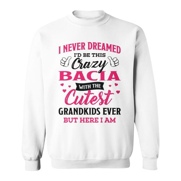Bacia Grandma Gift   I Never Dreamed I’D Be This Crazy Bacia Sweatshirt