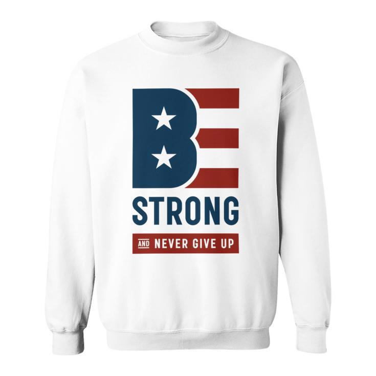 Be Strong And Never Give Up Tshirt American Tshirt United State Of America Sweatshirt