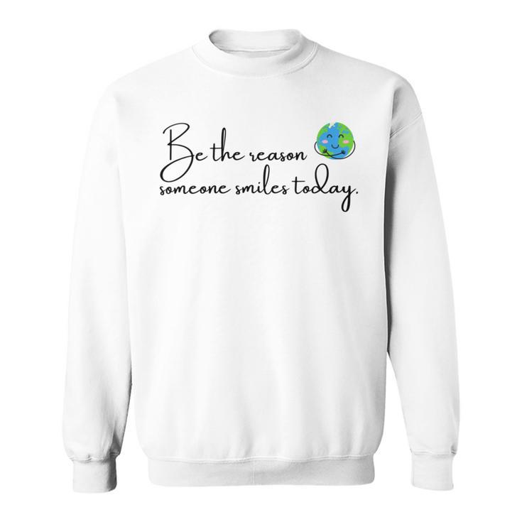 Be The Reason Someone Smiles Today Cute Happy Earth Sweatshirt