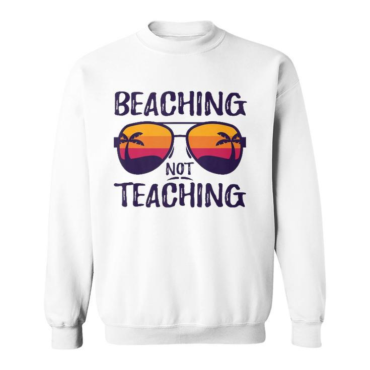 Beaching Not Teaching Sunglasses Summertime Beach Vacation Sweatshirt