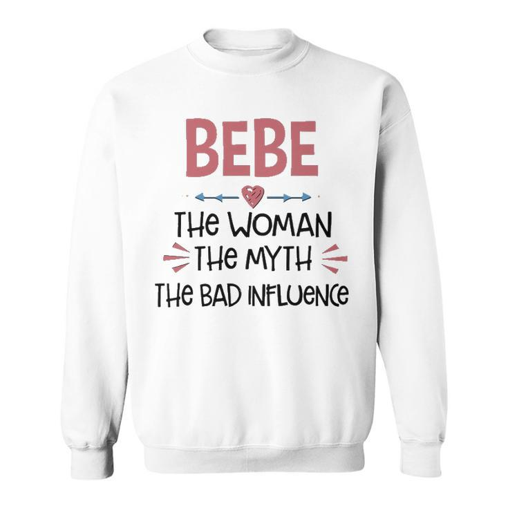 Bebe Grandma Gift   Bebe The Woman The Myth The Bad Influence Sweatshirt