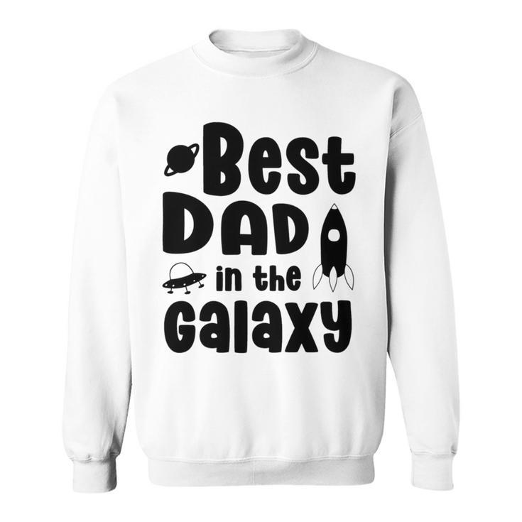 Best Dad In The Galaxy Fathers Day Gift Fathers Gift Dads Gift Sweatshirt