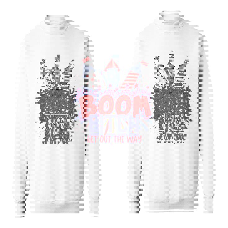 Bitch Get Out The Way Boom Firework 4Th Of July V2 Sweatshirt