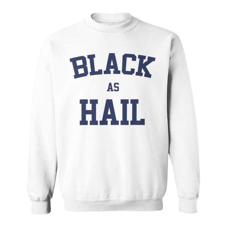 Black As Hail Funny Sweatshirt