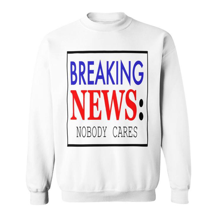 Breaking News - Nobody Cares Sweatshirt