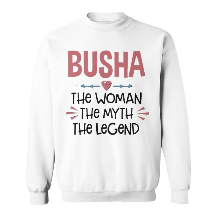 Busha Grandma Gift   Busha The Woman The Myth The Legend Sweatshirt