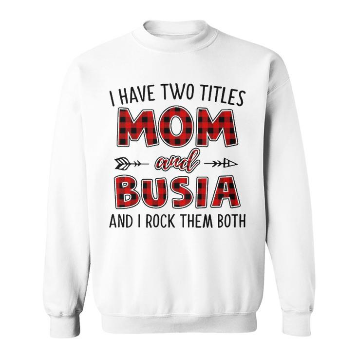 Busia Grandma Gift   I Have Two Titles Mom And Busia Sweatshirt