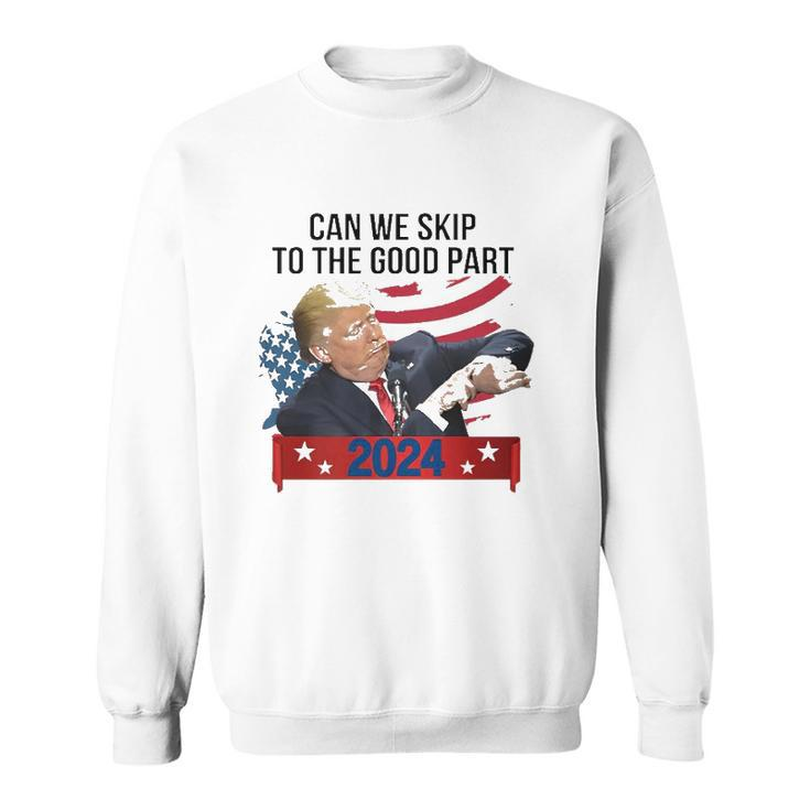 Can We Skip To The Good Part Funny Trendy Pro Trump 2024 Usa Flag Sweatshirt