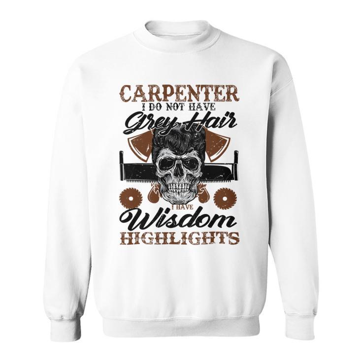 Carpenter I Do Not Have Grey Hair 289 Shirt Sweatshirt