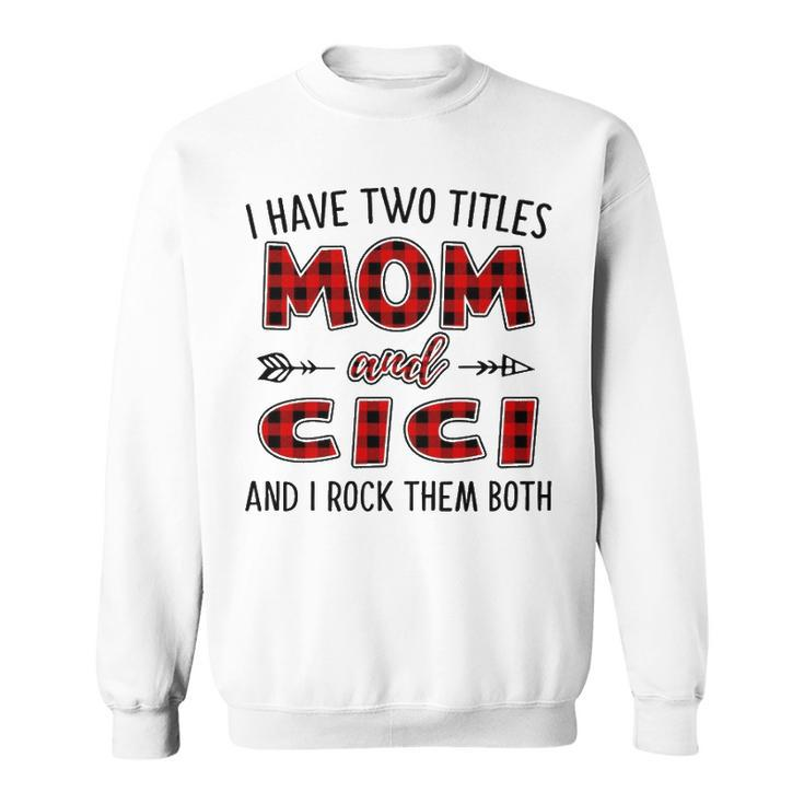 Cici Grandma Gift   I Have Two Titles Mom And Cici Sweatshirt