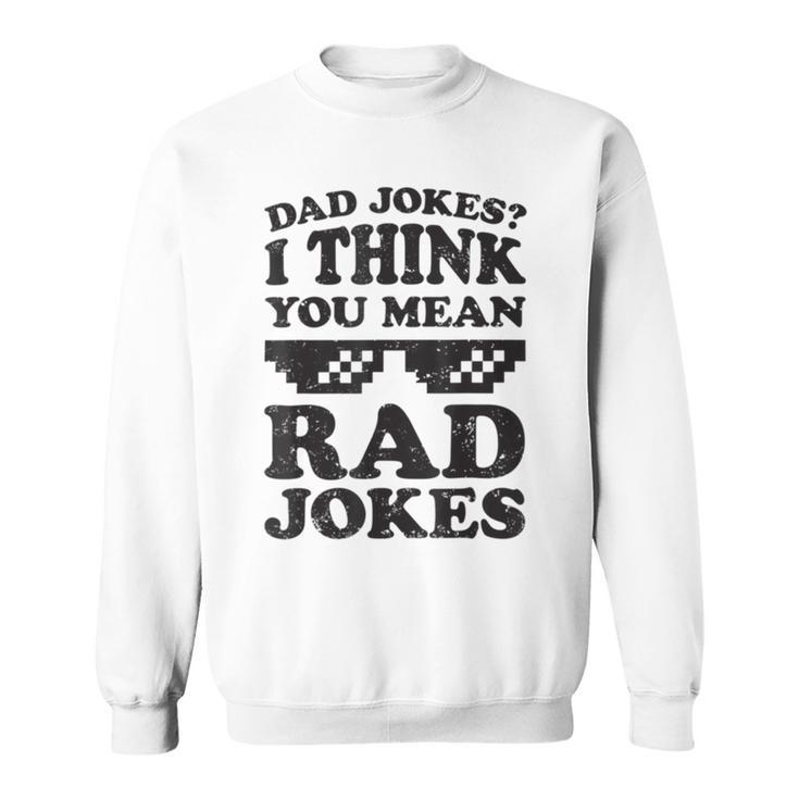 Dad Jokes I Think You Mean Rad Jokes Sweatshirt