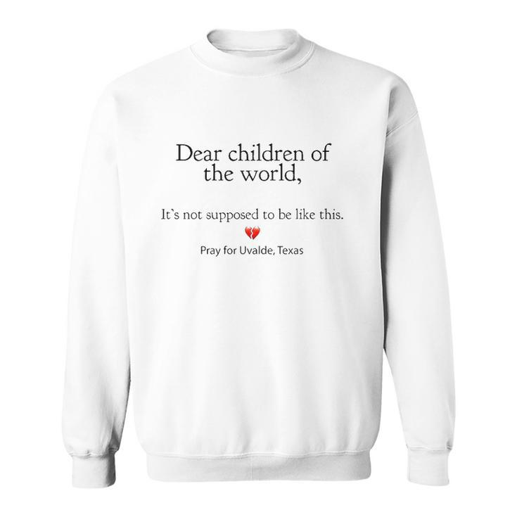 Dear Children Of The World Its Not Supposed To Be Like This Pray For Uvalde Texas Sweatshirt