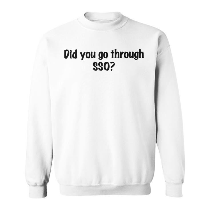 Did You Go Through Sso Sweatshirt