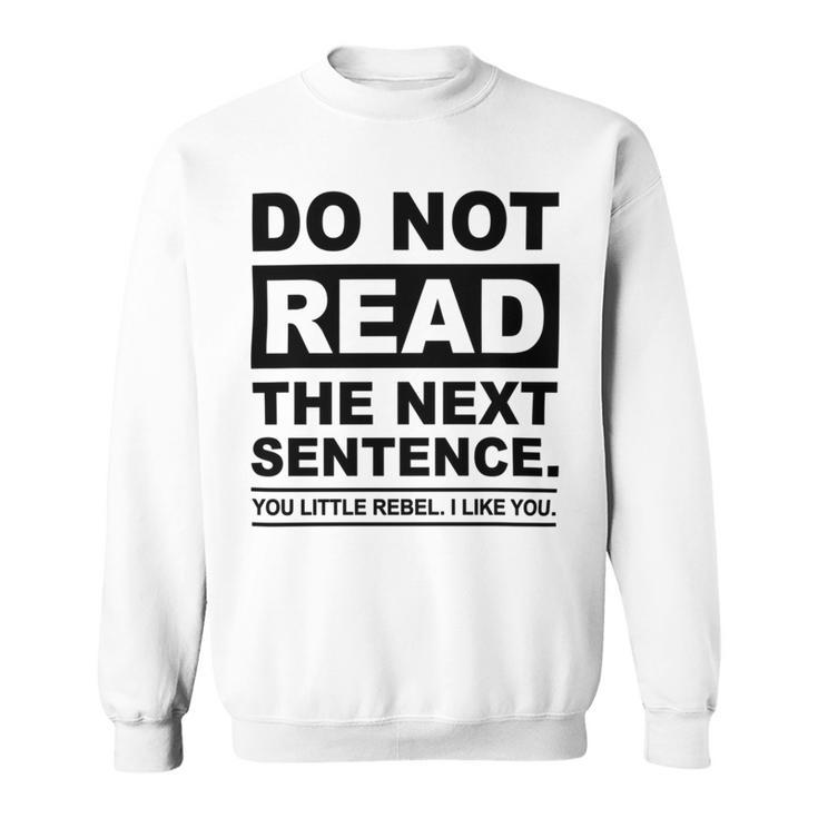 Do Not Read The Next Sentence You Little Rebel I Like You Funny Saying Sweatshirt